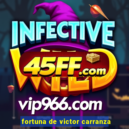 fortuna de victor carranza
